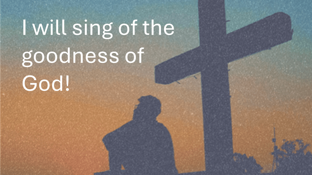 We Will Sing of the Goodness of God!