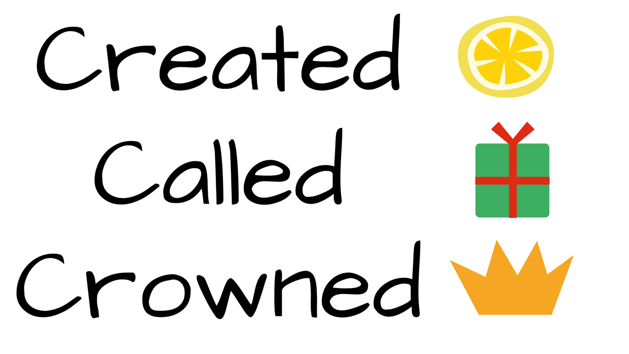 Created, Called, Crowned
